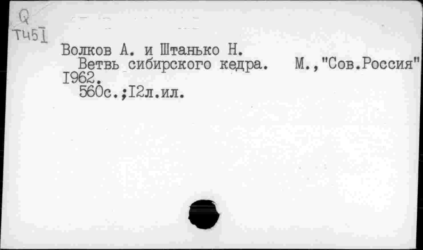 ﻿ТЧ51
Волков А. и Штанько Н.
Ветвь сибирского кедра. М.,"Сов.Россия" 560с.;12л.ил.